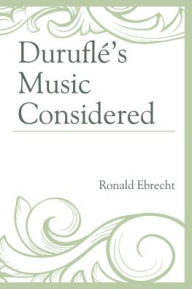 Title: Duruflé's Music Considered, Author: Ronald Ebrecht