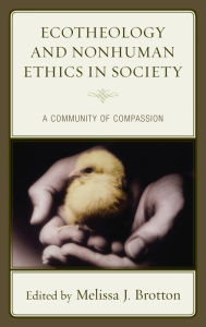 Title: Ecotheology and Nonhuman Ethics in Society: A Community of Compassion, Author: Melissa Brotton