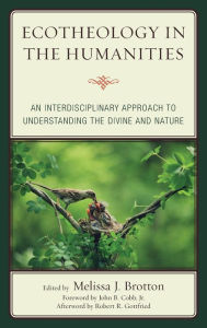 Title: Ecotheology in the Humanities: An Interdisciplinary Approach to Understanding the Divine and Nature, Author: Melissa Brotton