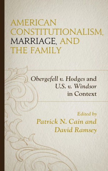 American Constitutionalism, Marriage, and the Family: Obergefell v. Hodges and U.S. v. Windsor in Context