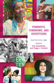 Title: Feminists, Feminisms, and Advertising: Some Restrictions Apply, Author: Kim Golombisky University of South Flori