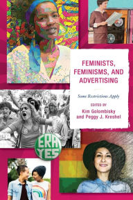 Title: Feminists, Feminisms, and Advertising: Some Restrictions Apply, Author: Kim Golombisky University of South Flori