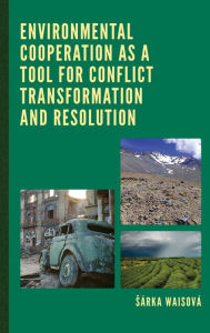 Title: Environmental Cooperation as a Tool for Conflict Transformation and Resolution, Author: Sárka Waisová