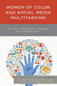 Title: Women of Color and Social Media Multitasking: Blogs, Timelines, Feeds, and Community, Author: Fatima Zahrae Chrifi Alaoui