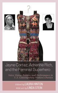 Title: Jayne Cortez, Adrienne Rich, and the Feminist Superhero: Voice, Vision, Politics, and Performance in U.S. Contemporary Women's Poetics, Author: Laura Hinton