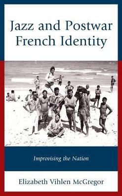 Jazz and Postwar French Identity: Improvising the Nation