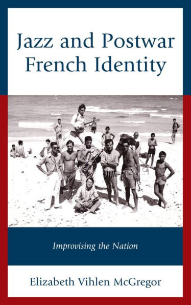 Jazz and Postwar French Identity: Improvising the Nation