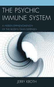 Title: The Psychic Immune System: A Hidden Epiphenomenon of the Body's Own Defenses, Author: Jerry Kroth