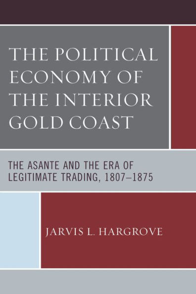 the Political Economy of Interior Gold Coast: Asante and Era Legitimate Trading, 1807-1875