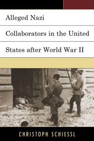Title: Alleged Nazi Collaborators in the United States after World War II, Author: Christoph Schiessl