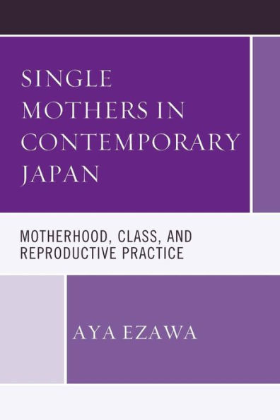 Single Mothers Contemporary Japan: Motherhood, Class, and Reproductive Practice