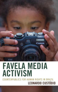 Title: Favela Media Activism: Counterpublics for Human Rights in Brazil, Author: Leonardo Custódio