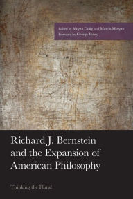 Title: Richard J. Bernstein and the Expansion of American Philosophy: Thinking the Plural, Author: Marcia Morgan