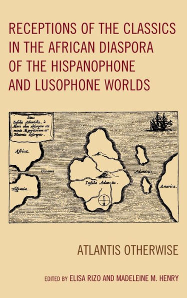 Receptions of the Classics African Diaspora Hispanophone and Lusophone Worlds: Atlantis Otherwise