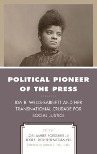 Title: Political Pioneer of the Press: Ida B. Wells-Barnett and Her Transnational Crusade for Social Justice, Author: Lori Amber Roessner