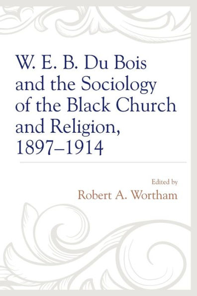 W. E. B. Du Bois and the Sociology of Black Church Religion, 1897-1914