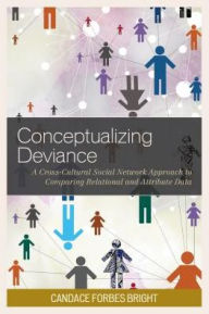 Title: Conceptualizing Deviance: A Cross-Cultural Social Network Approach to Comparing Relational and Attribute Data, Author: Candace Forbes Bright