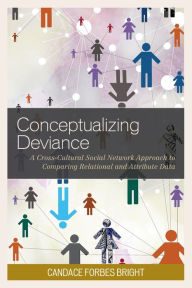 Title: Conceptualizing Deviance: A Cross-Cultural Social Network Approach to Comparing Relational and Attribute Data, Author: Candace Forbes Bright