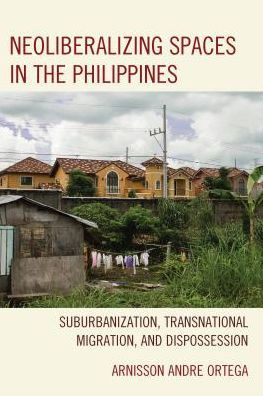 Neoliberalizing Spaces the Philippines: Suburbanization, Transnational Migration, and Dispossession