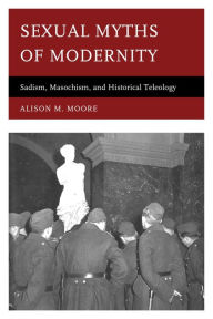 Title: Sexual Myths of Modernity: Sadism, Masochism, and Historical Teleology, Author: Alison M. Moore lecturer