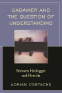 Gadamer and the Question of Understanding: Between Heidegger and Derrida
