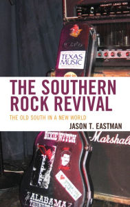 Title: Southern Rock Revival: The Old South in a New World, Author: Jason T. Eastman