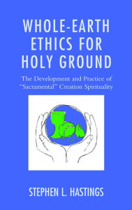 Title: Whole-Earth Ethics for Holy Ground: The Development and Practice of 