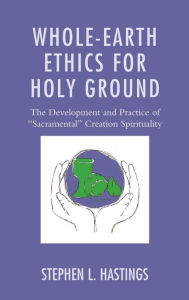 Title: Whole-Earth Ethics for Holy Ground: The Development and Practice of 