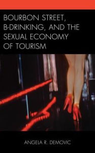 Title: Bourbon Street, B-Drinking, and the Sexual Economy of Tourism, Author: Angela R. Demovic