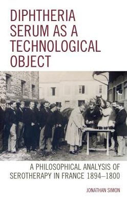 Diphtheria Serum as a Technological Object: A Philosophical Analysis of Serotherapy in France 1894-1900