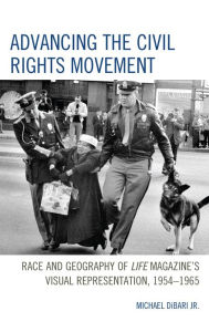 Title: Advancing the Civil Rights Movement: Race and Geography of Life Magazine's Visual Representation, 1954-1965, Author: Michael DiBari Jr.
