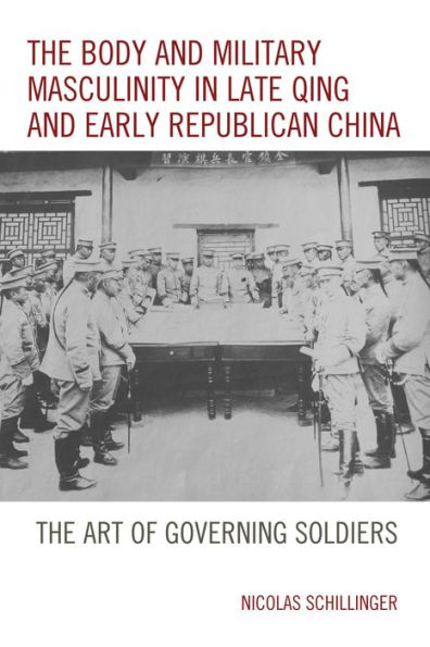 The Body and Military Masculinity in Late Qing and Early Republican China: The Art of Governing Soldiers