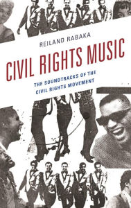 Title: Civil Rights Music: The Soundtracks of the Civil Rights Movement, Author: Reiland Rabaka