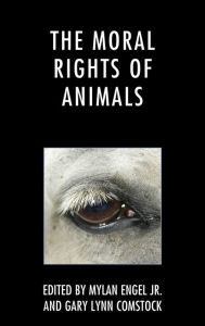 Title: The Moral Rights of Animals, Author: Mylan Engel Jr.