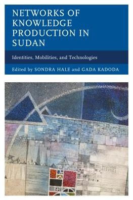 Networks of Knowledge Production Sudan: Identities, Mobilities, and Technologies