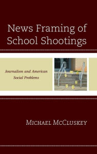 Title: News Framing of School Shootings: Journalism and American Social Problems, Author: Michael McCluskey