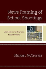 Title: News Framing of School Shootings: Journalism and American Social Problems, Author: Michael McCluskey