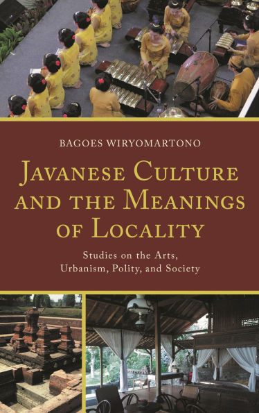 Javanese Culture and the Meanings of Locality: Studies on Arts, Urbanism, Polity, Society