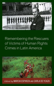 Title: Remembering the Rescuers of Victims of Human Rights Crimes in Latin America, Author: Marcia Esparza