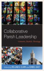 Collaborative Parish Leadership: Contexts, Models, Theology