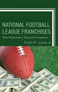 Title: National Football League Franchises: Team Performances, Financial Consequences, Author: Frank P. Jozsa Jr.