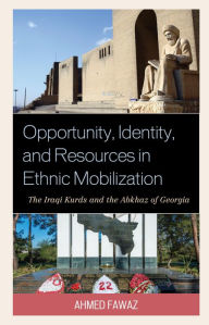 Title: Opportunity, Identity, and Resources in Ethnic Mobilization: The Iraqi Kurds and the Abkhaz of Georgia, Author: Ahmed Abdel-Hafez Fawaz