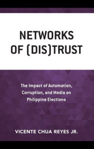 Title: Networks of (Dis)Trust: The Impact of Automation, Corruption, and Media on Philippine Elections, Author: Vicente Chua Reyes Jr.