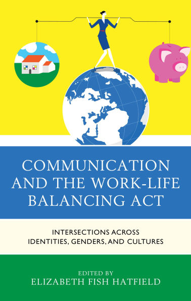 Communication and the Work-Life Balancing Act: Intersections across Identities, Genders, Cultures