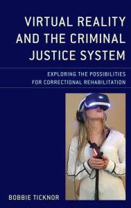 Title: Virtual Reality and the Criminal Justice System: Exploring the Possibilities for Correctional Rehabilitation, Author: Bobbie Ticknor