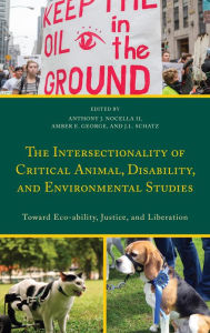 Title: The Intersectionality of Critical Animal, Disability, and Environmental Studies: Toward Eco-ability, Justice, and Liberation, Author: Anthony J. Nocella II Fort Lewis College