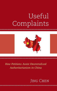 Title: Useful Complaints: How Petitions Assist Decentralized Authoritarianism in China, Author: Jing Chen