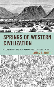 Title: Springs of Western Civilization: A Comparative Study of Hebrew and Classical Cultures, Author: James A. Arieti