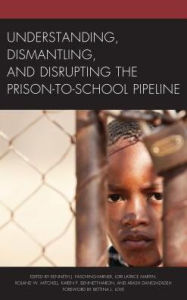 Title: Understanding, Dismantling, and Disrupting the Prison-to-School Pipeline, Author: Kenneth  J. Fasching-Varner University of Nevada