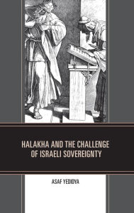 Title: Halakha and the Challenge of Israeli Sovereignty, Author: Asaf Yedidya